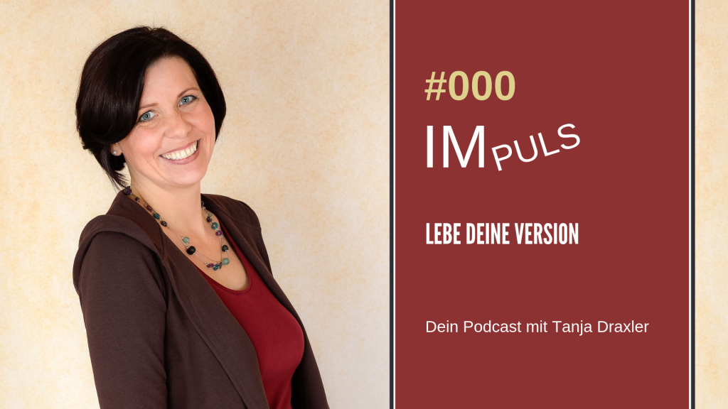 Podcast Impuls lebe deine Version mit Tanja Draxler
